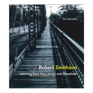 Robert Smithson: Learning from New Jersey and Elsewhere: Ann Morris Reynolds: 9780262182270: Books