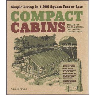 Compact Cabins: Simple Living in 1000 Square Feet or Less: Gerald Rowan: 9781603424622: Books