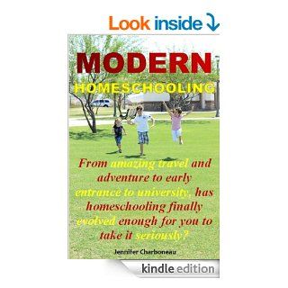 Modern Homeschooling: From amazing travel and adventure to early entrance to university, has homeschooling finally evolved enough for you to take it seriously? eBook: Jennifer Charboneau: Kindle Store
