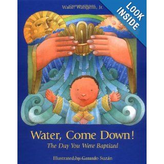 Water Come Down (Day You Were Baptized): Walter, Jr. Wangerin, Gerardo Suzan: 9780806637112: Books