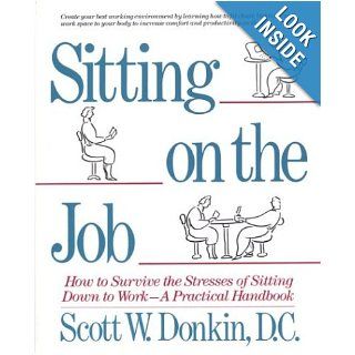 Sitting on the Job: How to Survive the Stresses of Sitting Down to Work, A Practical Handbook: Scott Donkin: 9780395500897: Books