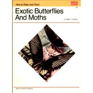 How to Paint Exotic Butterflies and Moths (A Walter T. Foster Publication) (How to Draw & Paint Series) Ralph S. Coventry 9780929261782 Books