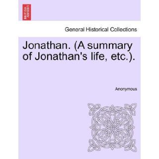 Jonathan. (A summary of Jonathan's life, etc.).: Anonymous: 9781241165857: Books