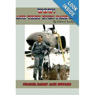 Wow! And they even paid me! By Col. Lucky: Col. Barry Jack Howard: 9781479212293: Books