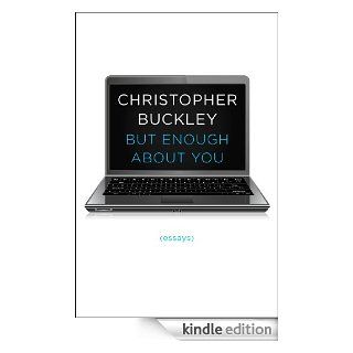 But Enough About You: Essays eBook: Christopher Buckley: Kindle Store