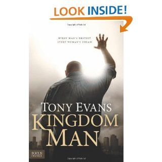 Kingdom Man: Every Man's Destiny, Every Woman's Dream: Tony Evans: 9781589976856: Books