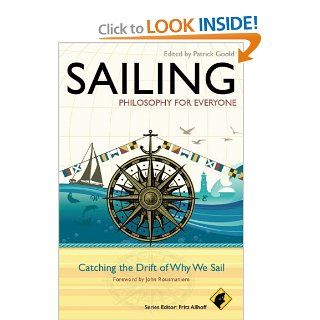 Sailing   Philosophy For Everyone: Catching the Drift of Why We Sail (9780470671856): Patrick Goold, Fritz Allhoff, John Rousmaniere: Books