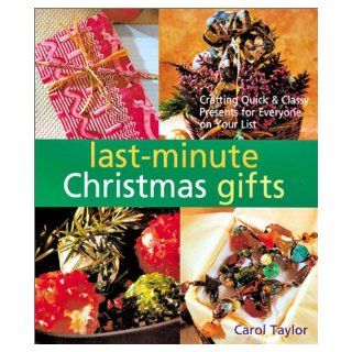 Last Minute Christmas Gifts: Crafting Quick & Classy Presents for Everyone on Your List: Carol Taylor: 0049725001046: Books