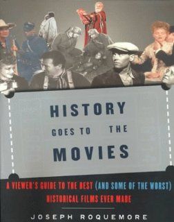 History Goes to the Movies: A Viewer's Guide to the Best (and Some of the Worst) Historical Films Ever Made (9780385496780): Joseph H. Roquemore: Books