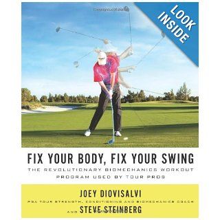 Fix Your Body, Fix Your Swing: The Revolutionary Biomechanics Workout Program Used by Tour Pros: Joey Diovisalvi, Steve Steinberg: 9780312605629: Books