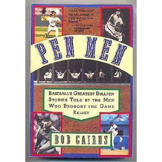 Pen Men: Baseball's Greatest Bullpen Stories by the Men Who Brought the Game Relief: Bob Cairns: 9780312088736: Books