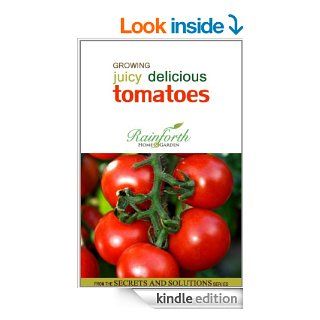 Growing Juicy Delicious Tomatoes (Rainforth Home and Garden's Secrets and Solutions) eBook: Rees Cowden: Kindle Store
