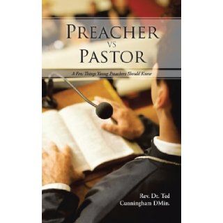 Preacher vs Pastor: A Few Things Young Preachers Should Know: Dr. Ted Cunningham Dmin.: 9781477292075: Books