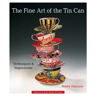 The Fine Art of the Tin Can Techniques & Inspirations Bobby Hansson 9781579906795 Books