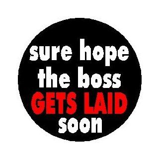 Sure Hope the Boss GETS LAID Soon 1.25" Pinback Button Badge / Pin   Funny Humor Office Work: Everything Else