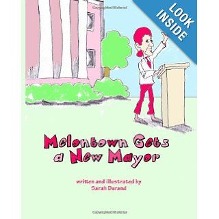 Melontown Gets a New Mayor: A Children's Book of Traditional American Values: Sarah Durand: 9781449505875: Books