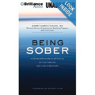Being Sober A Step by Step Guide to Getting To, Getting Through, and Living in Recovery Harry Haroutunian MD, Robertson Dean, Steven Tyler 9781480591936 Books