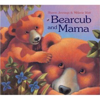 Bearcub and Mama: Sharon Jennings, Melanie Watt: 9781553375661:  Children's Books