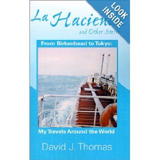 La Hacienda and Other Stories From Birkenhead to Tokyo My Travels Around the World David J. Thomas 9780738899084 Books