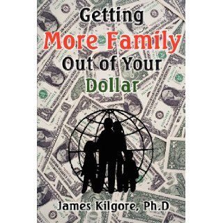 Getting More Family Out of Your Dollar: James E. Kilgore: 9781936815647: Books