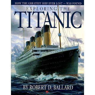 Exploring the Titanic: How the Greatest Ship Ever Lost Was Found: Robert D. Ballard: 9780590419536:  Kids' Books