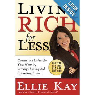Living Rich for Less: Create the Lifestyle You Want by Giving, Saving, and Spending Smart: Ellie Kay: Books