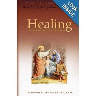 Healing: Emotional Hurt and Giving the Pain to God: Raymond Lloyd Richmond, Ph.D.: 9780978662714: Books