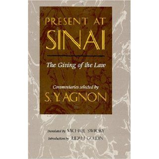 Present at Sinai: The Giving of the Law : Commentaries Selected by S.Y. Agnon: Shmuel Yosef Agnon, Michael Swirsky: 9780827605039: Books