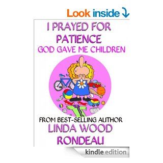 I Prayed For Patience : God Gave Me Children eBook: Linda Wood Rondeau, Kevin Scott Collier: Kindle Store