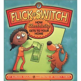 Flick a Switch: How Electricity Gets to Your Home: Barbara Seuling, Nancy Tobin: 9780823417292: Books