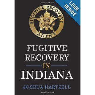 Fugitive Recovery in Indiana: Laws, Regulations, and Getting Started: Joshua Hartzell: 9781449083342: Books