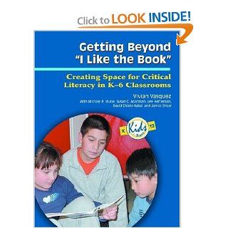 Getting Beyond I Like the Book: Creating Space for Critical Literacy in K 6 Classrooms (Kids Insight Series) (9780872075122): Vivian Maria Vasquez, Michael R. Muise, Susan C. Adamson, Lee Heffernan, David Chiola Nakai: Books