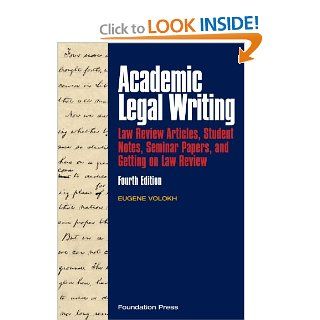 Academic Legal Writing: Law Review Articles, Student Notes, Seminar Papers, and Getting on Law Review, 4th: Eugene Volokh: 9781599417509: Books