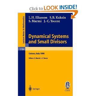 Dynamical Systems and Small Divisors: Lectures given at the C.I.M.E. Summer School held in Cetraro Italy, June 13 20, 1998 (Lecture Notes in Mathematics / C.I.M.E. Foundation Subseries): Hakan Eliasson, Sergei Kuksin, Stefano Marmi, Jean Christophe Yoccoz: