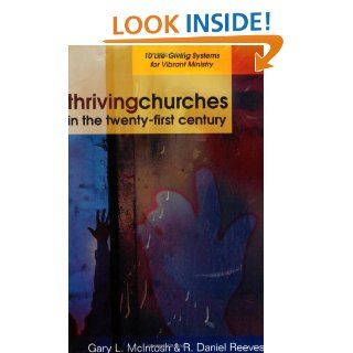 Thriving Churches in the Twenty First Century: 10 Life Giving Systems for Vibrant Ministry: Gary L. McIntosh, R. Daniel Reeves: 9780825431708: Books
