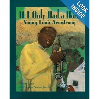 If I Only Had a Horn: Young Louis Armstrong: Roxane Orgill, Leonard Jenkins: 0046442250764: Books
