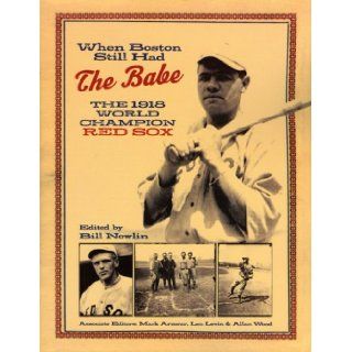 When Boston Still Had the Babe: The 1918 World Series Champion Red Sox: Bill Nowlin: 9781579401597: Books