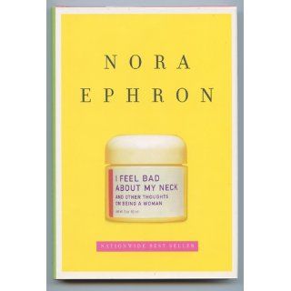 I Feel Bad About My Neck And Other Thoughts on Being a Woman Nora Ephron 0000307264556 Books