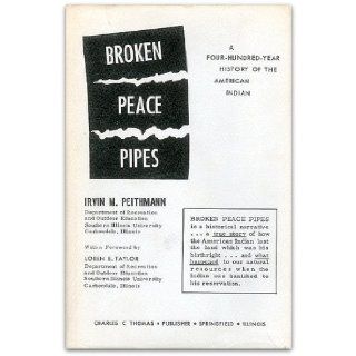 Broken Peace Pipes A Four Hundred Year History of the American Indian: Irvin M. Peithmann: Books