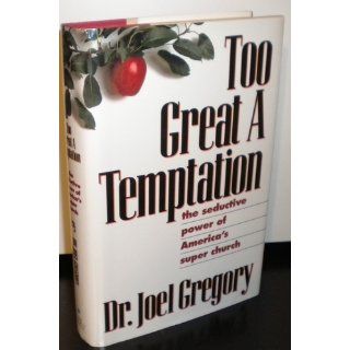 Too Great a Temptation: The Seductive Power of America's Super Church: Joel Gregory: 9781565301412: Books