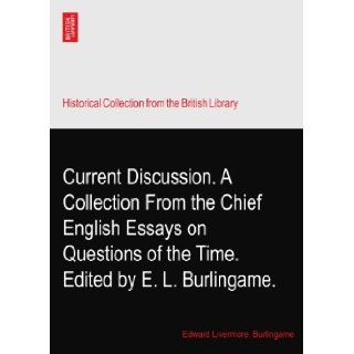 Current Discussion. A Collection From the Chief English Essays on Questions of the Time. Edited by E. L. Burlingame.: Edward Livermore. Burlingame: Books