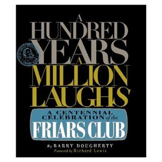 A Hundred Years, a Million Laughs: A Centennial Celebration of the Friars Club: Barry Dougherty: 9781578601615: Books