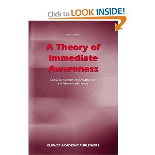 A Theory of Immediate Awareness: Self Organization and Adaptation in Natural Intelligence: 9783540371021: Medicine & Health Science Books @