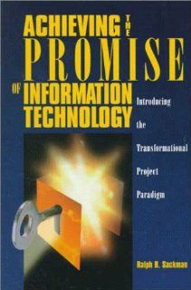 Achieving the Promise of Information Technology: Introducing the Transformational Project Paradigm: Ralph B. Sackman: 9781880410035: Books