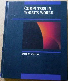 Computers in Today's World (Irwin Series in Information and Decision Sciences) (9780256035377): Ralph M. Stair: Books