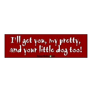 I'll get you my pretty, and your little dog too   funny bumper stickers (Medium 10x2.8 in.): Automotive