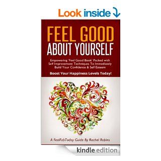 Feel Good About Yourself   Empowering 'Feel Good Book' Packed with Self Improvement Techniques To Immediately Build Your Confidence & Self Esteem. BoostLevels Today! (FeelFabToday Guide Book 1) eBook: Rachel Robins: Kindle Store