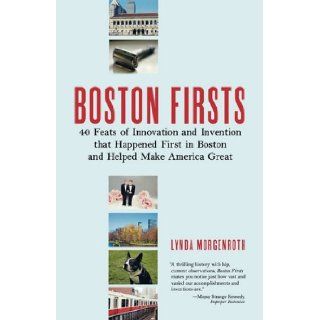 Boston Firsts: 40 Feats of Innovation and Invention That Happened First in Boston and Helped Make America Great: Lynda Morgenroth: 9780807071342: Books