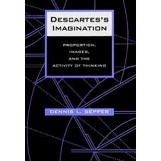 Descartes's Imagination: Proportion, Images, and the Activity of Thinking: Dennis L. Sepper: 9780520200500: Books
