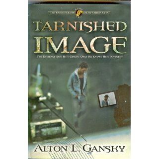 Tarnished Image (The Barringston Relief Chronicles, Book 2) (9781578560462): Alton L. Gansky: Books